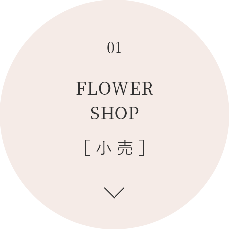 01 FLOWER SHOP［ 小 売 ］